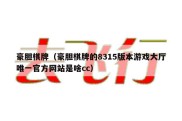 豪胆棋牌（豪胆棋牌的8315版本游戏大厅唯一官方网站是啥cc）
