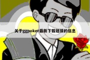 关于ggpoker最新下载链接的信息