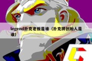 legend扑克老板是谁（扑克牌创始人是谁）