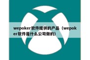 wepoker软件提供的产品（wepoker软件是什么公司做的）