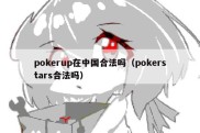 pokerup在中国合法吗（pokerstars合法吗）