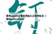 德州ggpoker官方网站入口德州玩法（德州pokertime）