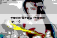 wepoker是否合法（wepoker zychzh）