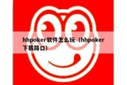 hhpoker软件怎么玩（hhpoker下载路口）