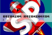 爱奇艺德州正规吗（爱奇艺德州正规吗可靠吗）