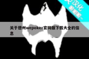 关于德州wepoker官网版下载大全的信息