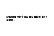 hhpoker德扑官网游戏充值教程（德扑在哪玩）