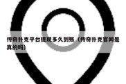 传奇扑克平台提现多久到账（传奇扑克官网是真的吗）