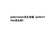 pokernews怎么充值（pokertime怎么样）