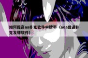 如何提高aa扑克软件中牌率（aoa普通扑克发牌软件）