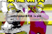 unibetpoker进不去（u poker）