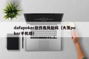 dafapoker软件有风险吗（大发poker手机端）