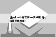 jjpoker扑克官网ios安卓版（jqk扑克牌游戏）