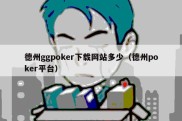 德州ggpoker下载网站多少（德州poker平台）