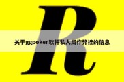 关于ggpoker软件私人局作弊挂的信息