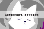 玩爱奇艺德州的好处（爱奇艺有啥游戏）