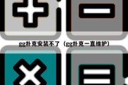 gg扑克安装不了（gg扑克一直维护）