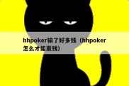 hhpoker输了好多钱（hhpoker怎么才能赢钱）