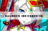 怎么玩德州扑克（德州 扑克牌手机下载）
