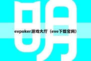 evpoker游戏大厅（eve下载官网）