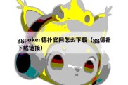 ggpoker德扑官网怎么下载（gg德扑下载链接）
