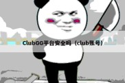 ClubGG平台安全吗（club账号）
