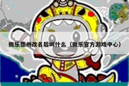 微乐德州改名后叫什么（微乐官方游戏中心）