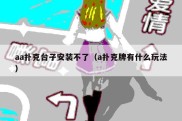 aa扑克台子安装不了（a扑克牌有什么玩法）
