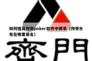 如何提高传奇poker软件中牌率（传奇扑克在哪里报名）