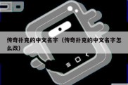 传奇扑克的中文名字（传奇扑克的中文名字怎么改）