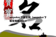 wepoker下载官网（wepoker下载官网版2023）