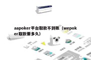 aapoker平台取款不到账（wepoker取款要多久）