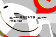ggpoker平台怎么下载（ggpoker苹果下载）