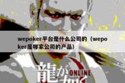 wepoker平台是什么公司的（wepoker是哪家公司的产品）