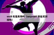 we扑克是真钱吗（wepoker真能买到挂吗）