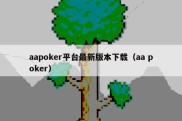 aapoker平台最新版本下载（aa poker）