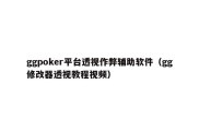 ggpoker平台透视作弊辅助软件（gg修改器透视教程视频）