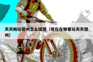 天天畅玩德州怎么提现（现在在哪里玩天天德州）