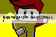 德州世界提现多久到账（德州世界比赛叫什么）