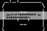 ggpoker台子透视作弊辅助软件（gg修改器有棋牌透视功能吗）
