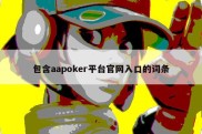 包含aapoker平台官网入口的词条