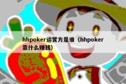 hhpoker运营方是谁（hhpoker靠什么赚钱）