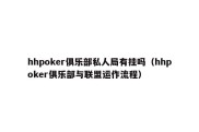 hhpoker俱乐部私人局有挂吗（hhpoker俱乐部与联盟运作流程）