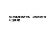 wepOKer能透视吗（wepoker可以透视吗）