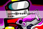 ggpoker台子安全吗（ggpoker怎么样）