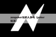 zenpoker玩的人多吗（poker 玩法）