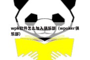 wpk软件怎么加入俱乐部（wpoker俱乐部）