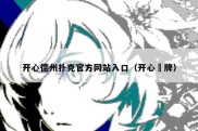 开心德州扑克官方网站入口（开心掑牌）