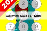 wpk软件注册（wps注册是什么意思）