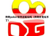 传奇poker软件还能玩吗（传奇扑克玩不了）